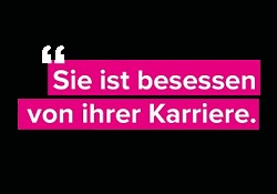 Ehrgeizig? Karrierebesessen?